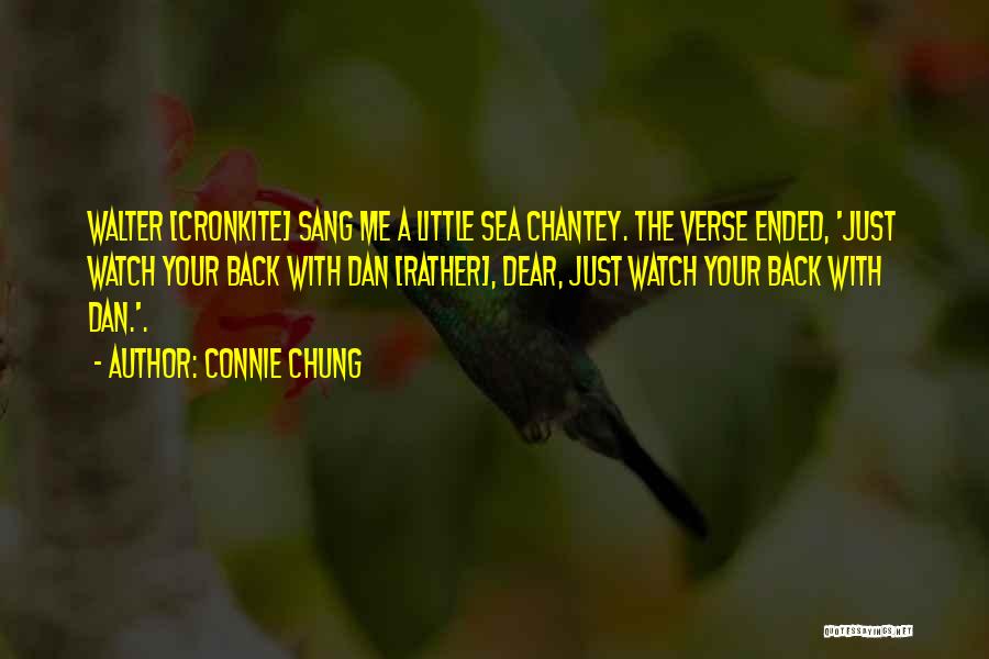 Connie Chung Quotes: Walter [cronkite] Sang Me A Little Sea Chantey. The Verse Ended, 'just Watch Your Back With Dan [rather], Dear, Just