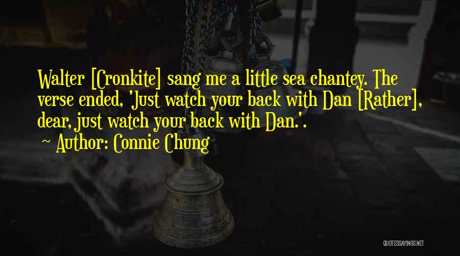 Connie Chung Quotes: Walter [cronkite] Sang Me A Little Sea Chantey. The Verse Ended, 'just Watch Your Back With Dan [rather], Dear, Just