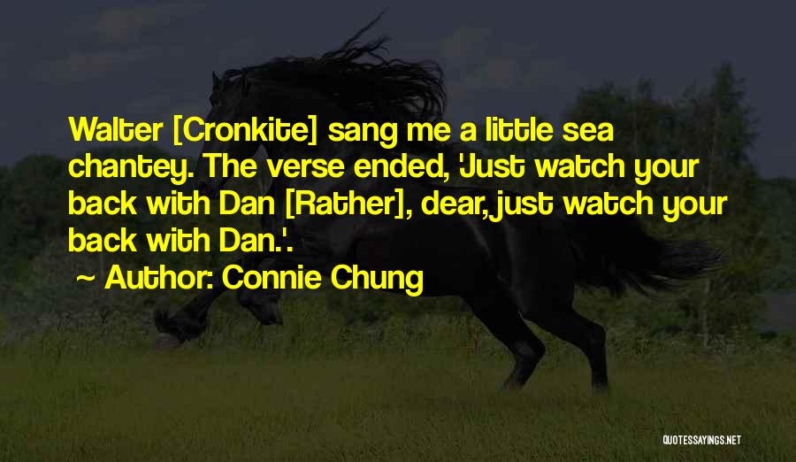 Connie Chung Quotes: Walter [cronkite] Sang Me A Little Sea Chantey. The Verse Ended, 'just Watch Your Back With Dan [rather], Dear, Just