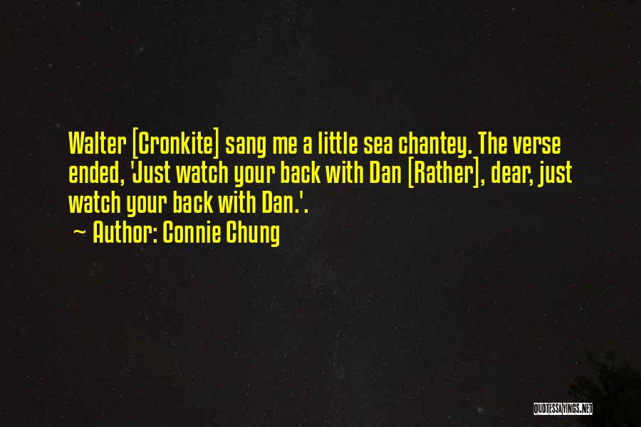 Connie Chung Quotes: Walter [cronkite] Sang Me A Little Sea Chantey. The Verse Ended, 'just Watch Your Back With Dan [rather], Dear, Just