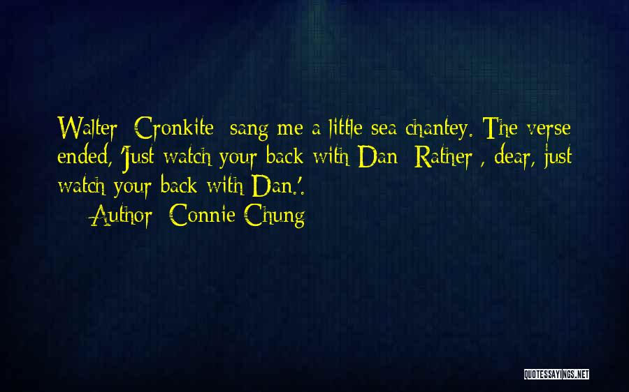 Connie Chung Quotes: Walter [cronkite] Sang Me A Little Sea Chantey. The Verse Ended, 'just Watch Your Back With Dan [rather], Dear, Just