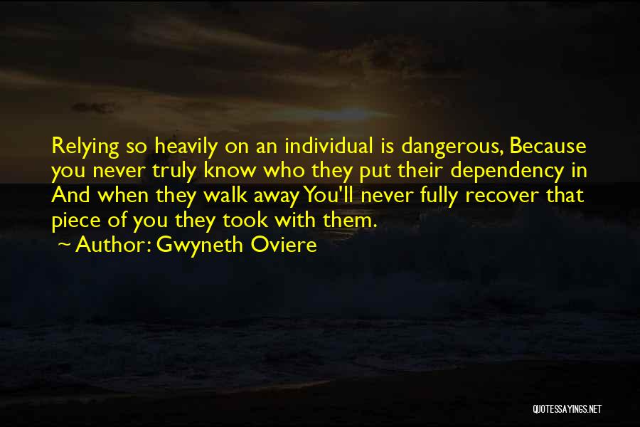 Gwyneth Oviere Quotes: Relying So Heavily On An Individual Is Dangerous, Because You Never Truly Know Who They Put Their Dependency In And