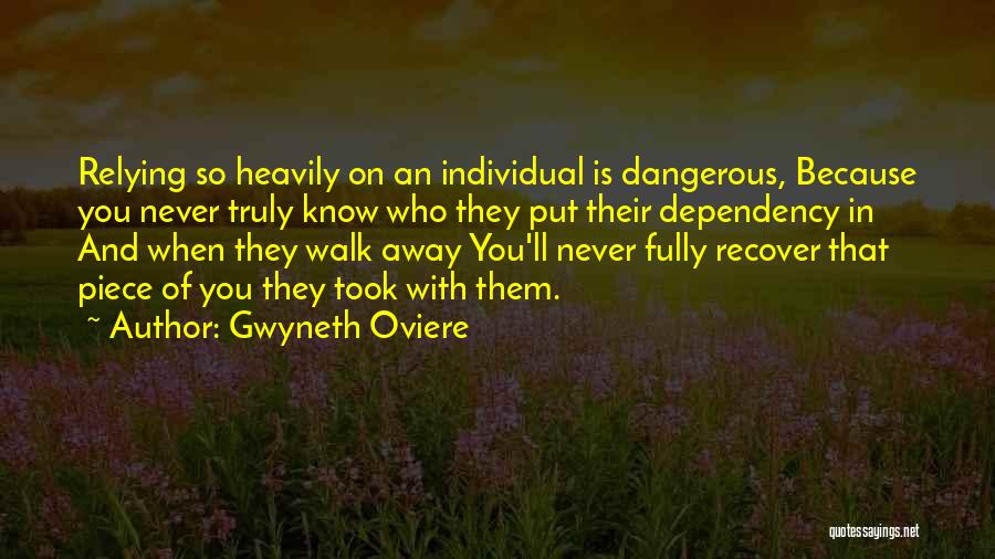 Gwyneth Oviere Quotes: Relying So Heavily On An Individual Is Dangerous, Because You Never Truly Know Who They Put Their Dependency In And