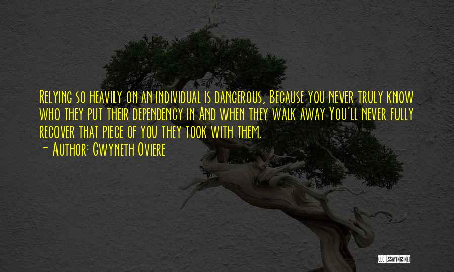 Gwyneth Oviere Quotes: Relying So Heavily On An Individual Is Dangerous, Because You Never Truly Know Who They Put Their Dependency In And