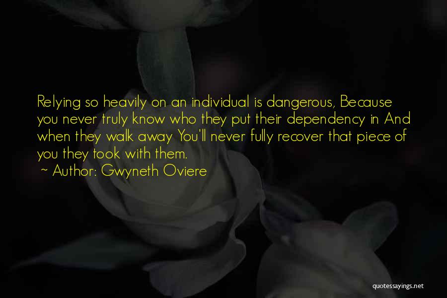 Gwyneth Oviere Quotes: Relying So Heavily On An Individual Is Dangerous, Because You Never Truly Know Who They Put Their Dependency In And