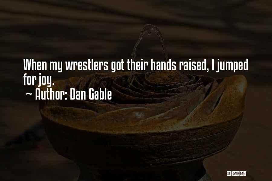 Dan Gable Quotes: When My Wrestlers Got Their Hands Raised, I Jumped For Joy.