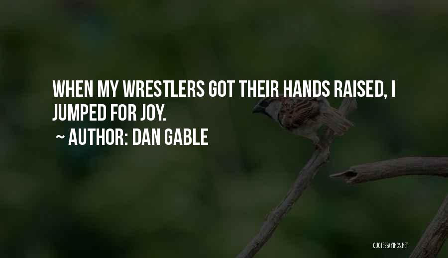 Dan Gable Quotes: When My Wrestlers Got Their Hands Raised, I Jumped For Joy.