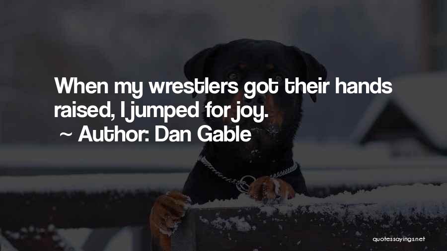 Dan Gable Quotes: When My Wrestlers Got Their Hands Raised, I Jumped For Joy.