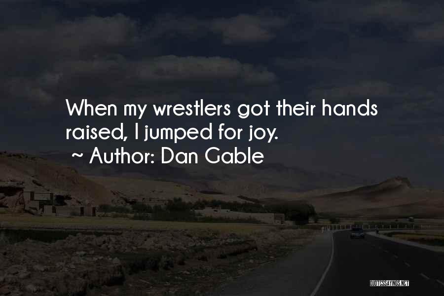 Dan Gable Quotes: When My Wrestlers Got Their Hands Raised, I Jumped For Joy.