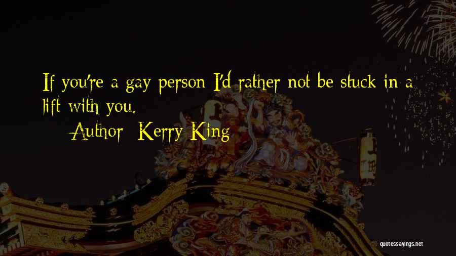 Kerry King Quotes: If You're A Gay Person I'd Rather Not Be Stuck In A Lift With You.