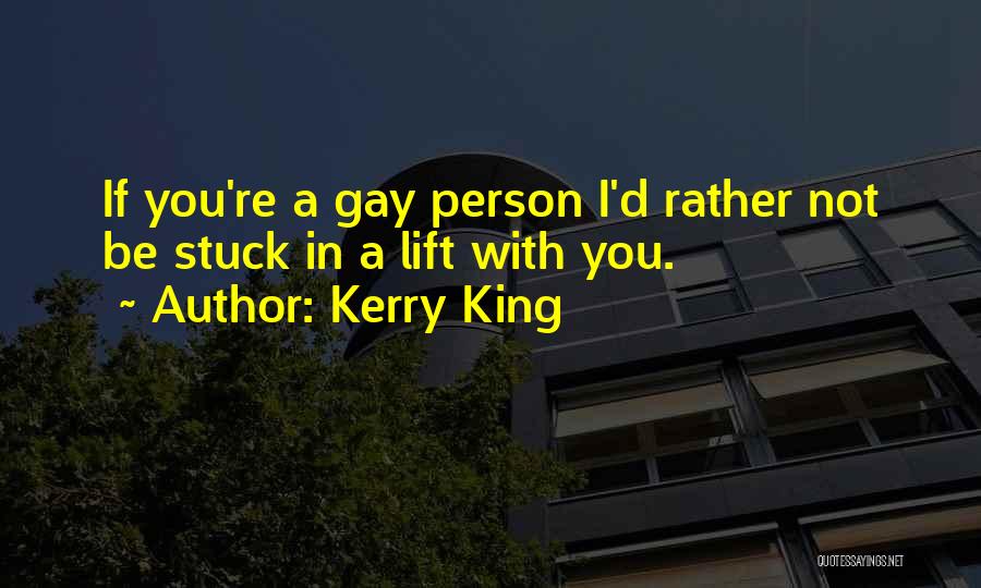 Kerry King Quotes: If You're A Gay Person I'd Rather Not Be Stuck In A Lift With You.