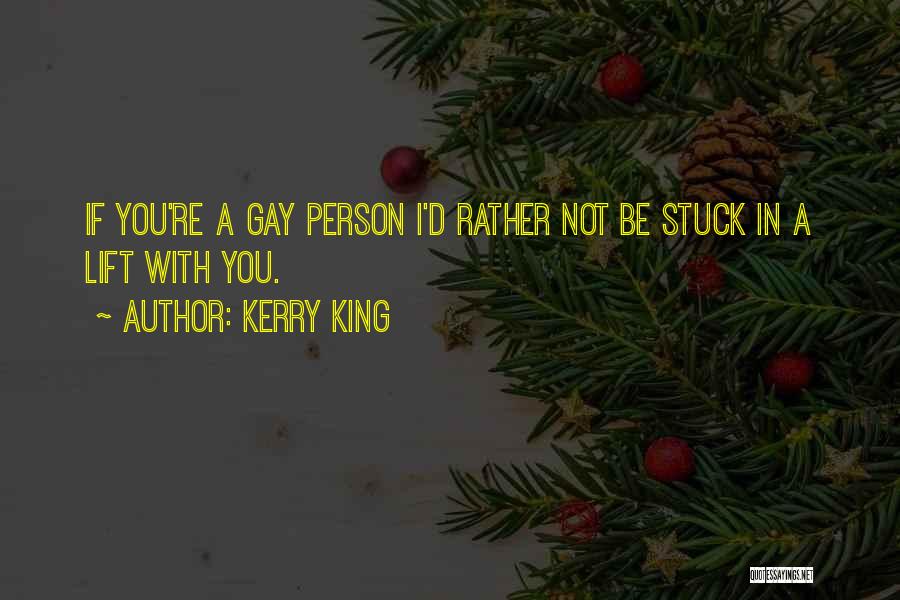 Kerry King Quotes: If You're A Gay Person I'd Rather Not Be Stuck In A Lift With You.