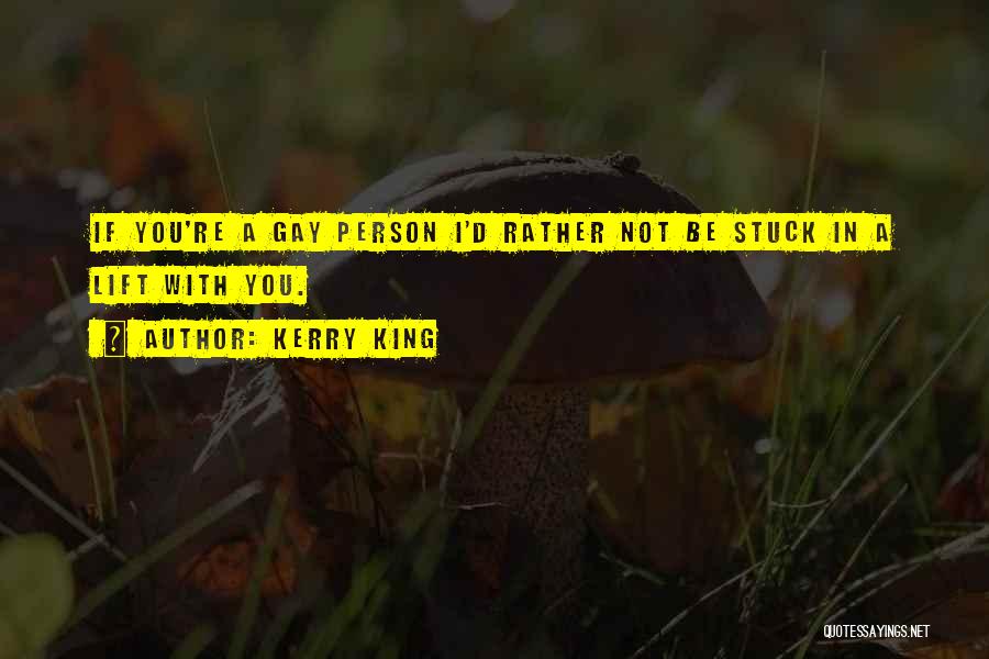 Kerry King Quotes: If You're A Gay Person I'd Rather Not Be Stuck In A Lift With You.