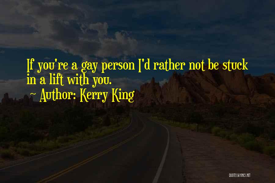 Kerry King Quotes: If You're A Gay Person I'd Rather Not Be Stuck In A Lift With You.