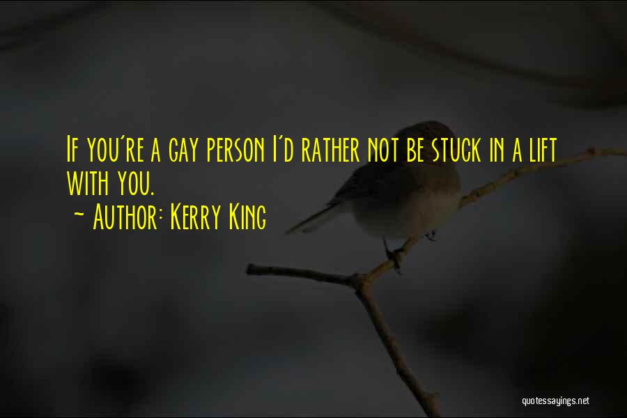 Kerry King Quotes: If You're A Gay Person I'd Rather Not Be Stuck In A Lift With You.