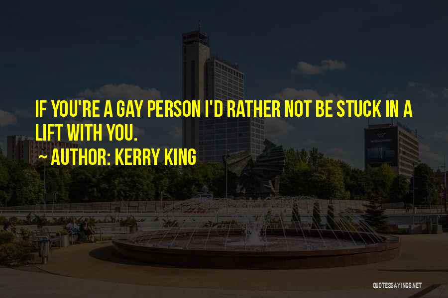 Kerry King Quotes: If You're A Gay Person I'd Rather Not Be Stuck In A Lift With You.