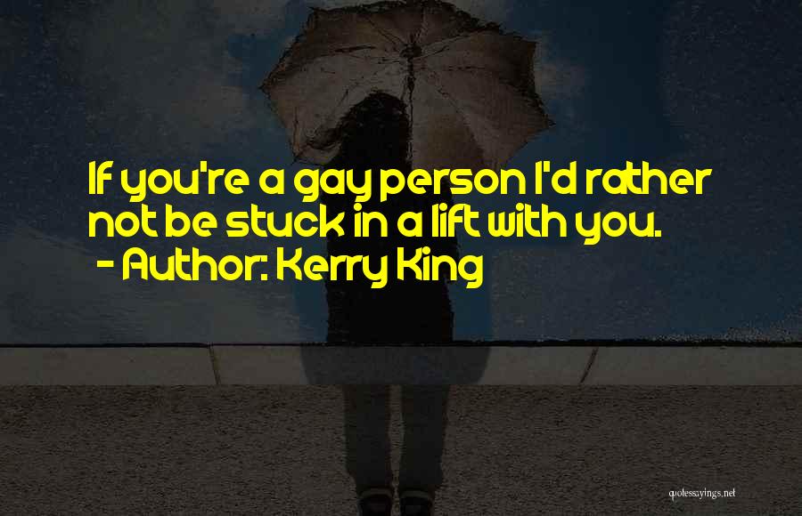 Kerry King Quotes: If You're A Gay Person I'd Rather Not Be Stuck In A Lift With You.