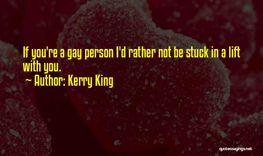 Kerry King Quotes: If You're A Gay Person I'd Rather Not Be Stuck In A Lift With You.