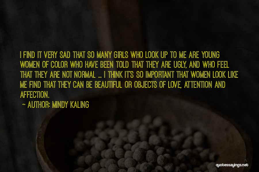 Mindy Kaling Quotes: I Find It Very Sad That So Many Girls Who Look Up To Me Are Young Women Of Color Who