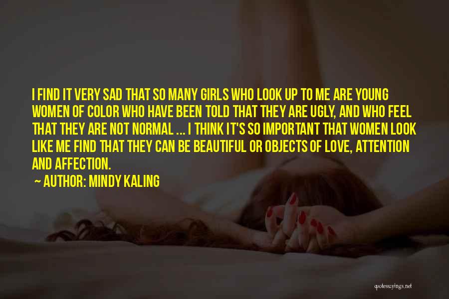 Mindy Kaling Quotes: I Find It Very Sad That So Many Girls Who Look Up To Me Are Young Women Of Color Who