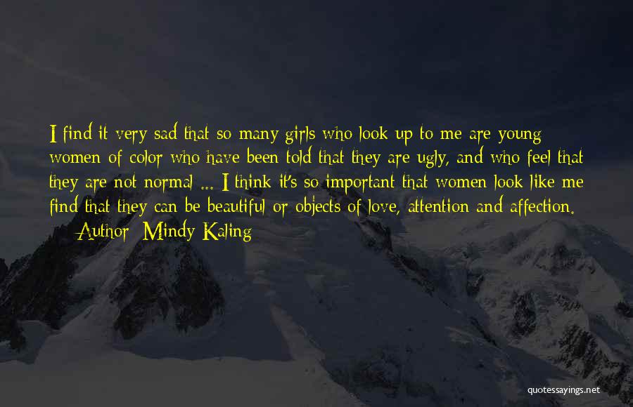 Mindy Kaling Quotes: I Find It Very Sad That So Many Girls Who Look Up To Me Are Young Women Of Color Who