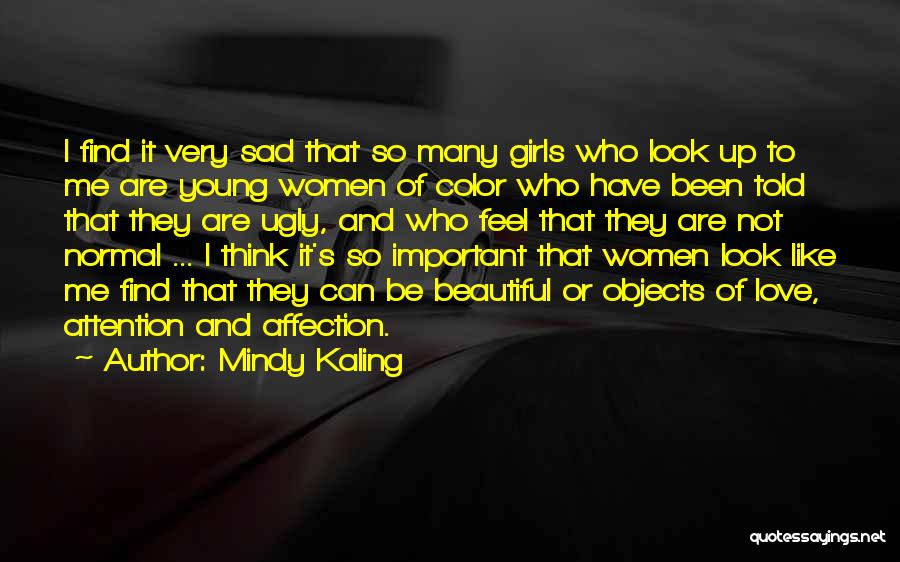 Mindy Kaling Quotes: I Find It Very Sad That So Many Girls Who Look Up To Me Are Young Women Of Color Who