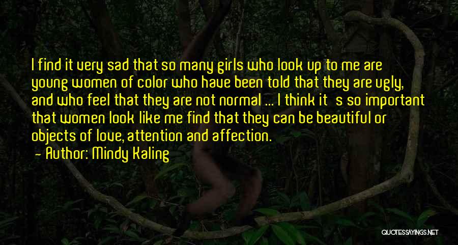 Mindy Kaling Quotes: I Find It Very Sad That So Many Girls Who Look Up To Me Are Young Women Of Color Who