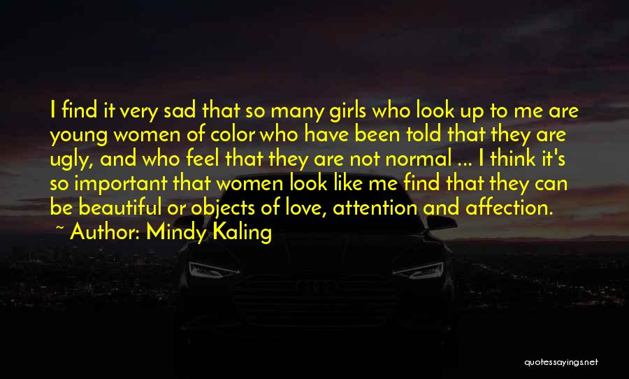 Mindy Kaling Quotes: I Find It Very Sad That So Many Girls Who Look Up To Me Are Young Women Of Color Who