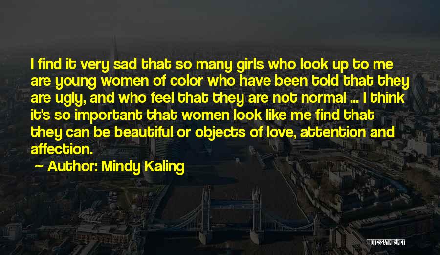 Mindy Kaling Quotes: I Find It Very Sad That So Many Girls Who Look Up To Me Are Young Women Of Color Who
