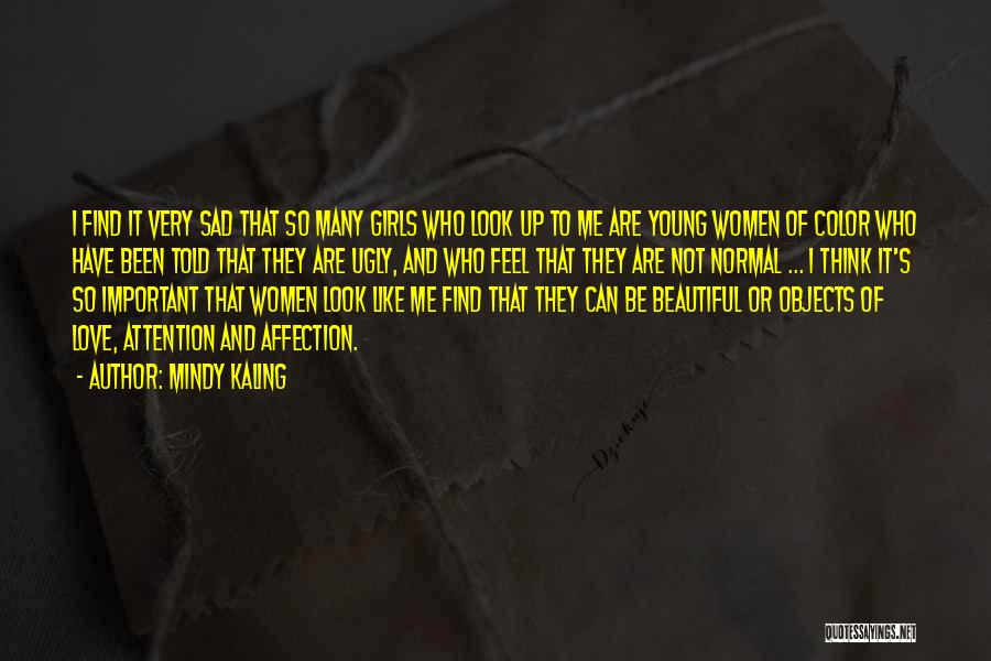 Mindy Kaling Quotes: I Find It Very Sad That So Many Girls Who Look Up To Me Are Young Women Of Color Who