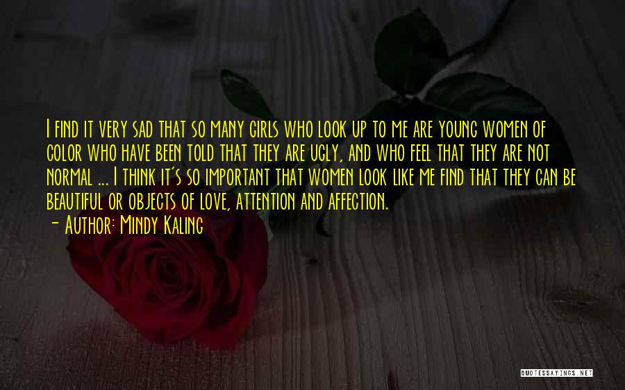 Mindy Kaling Quotes: I Find It Very Sad That So Many Girls Who Look Up To Me Are Young Women Of Color Who