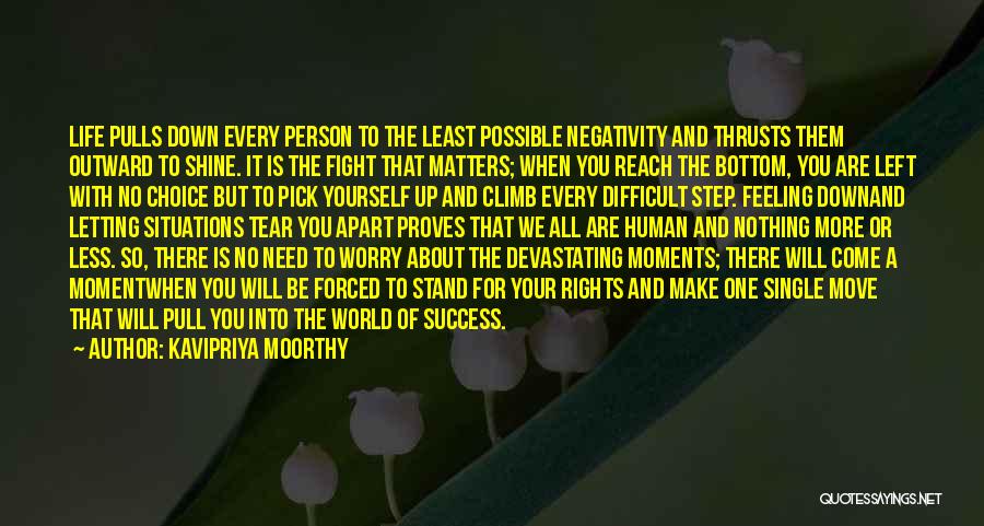 Kavipriya Moorthy Quotes: Life Pulls Down Every Person To The Least Possible Negativity And Thrusts Them Outward To Shine. It Is The Fight