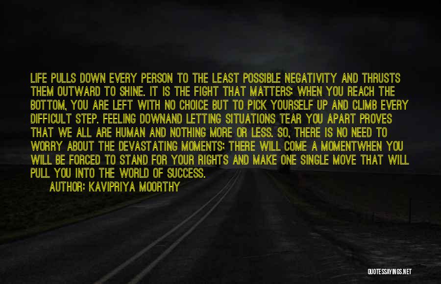 Kavipriya Moorthy Quotes: Life Pulls Down Every Person To The Least Possible Negativity And Thrusts Them Outward To Shine. It Is The Fight