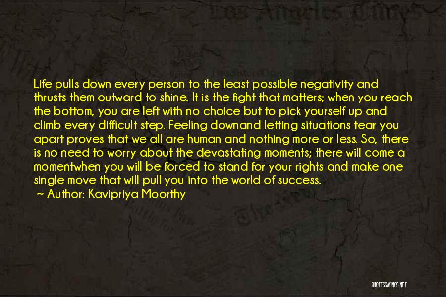 Kavipriya Moorthy Quotes: Life Pulls Down Every Person To The Least Possible Negativity And Thrusts Them Outward To Shine. It Is The Fight