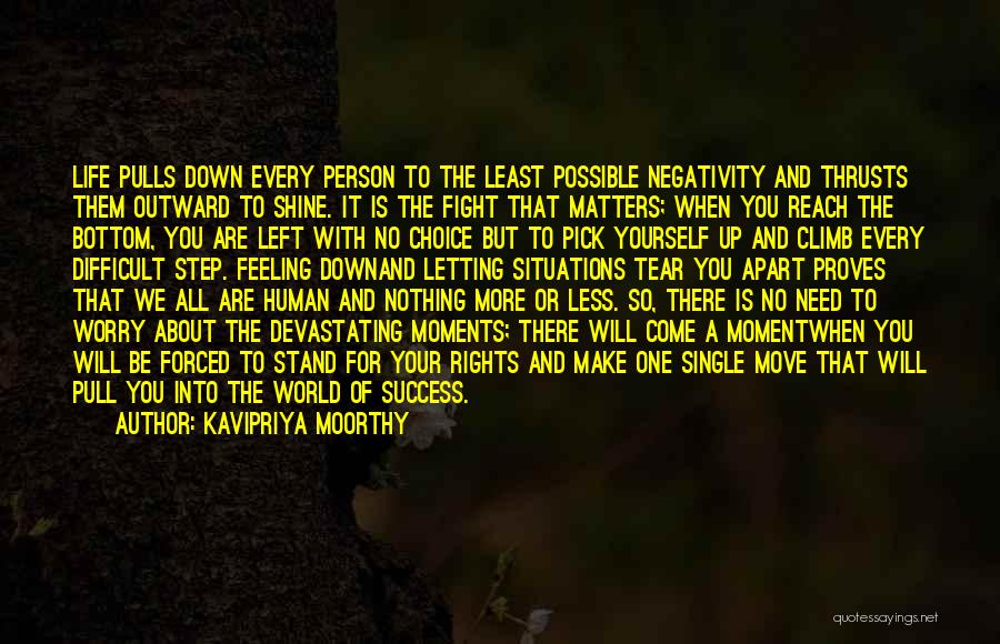 Kavipriya Moorthy Quotes: Life Pulls Down Every Person To The Least Possible Negativity And Thrusts Them Outward To Shine. It Is The Fight