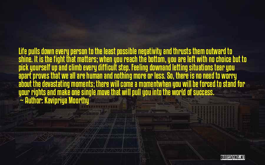 Kavipriya Moorthy Quotes: Life Pulls Down Every Person To The Least Possible Negativity And Thrusts Them Outward To Shine. It Is The Fight