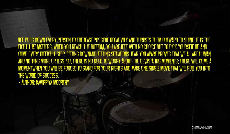 Kavipriya Moorthy Quotes: Life Pulls Down Every Person To The Least Possible Negativity And Thrusts Them Outward To Shine. It Is The Fight