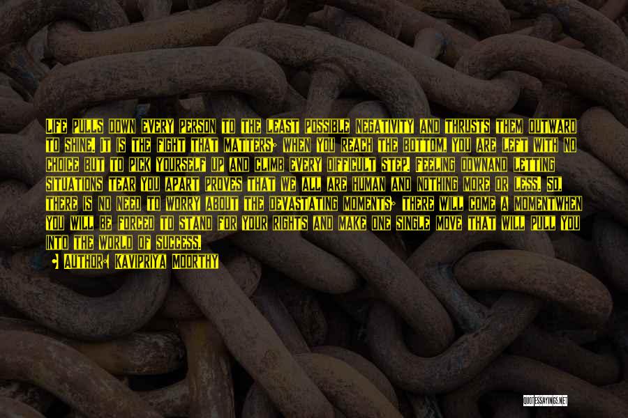 Kavipriya Moorthy Quotes: Life Pulls Down Every Person To The Least Possible Negativity And Thrusts Them Outward To Shine. It Is The Fight