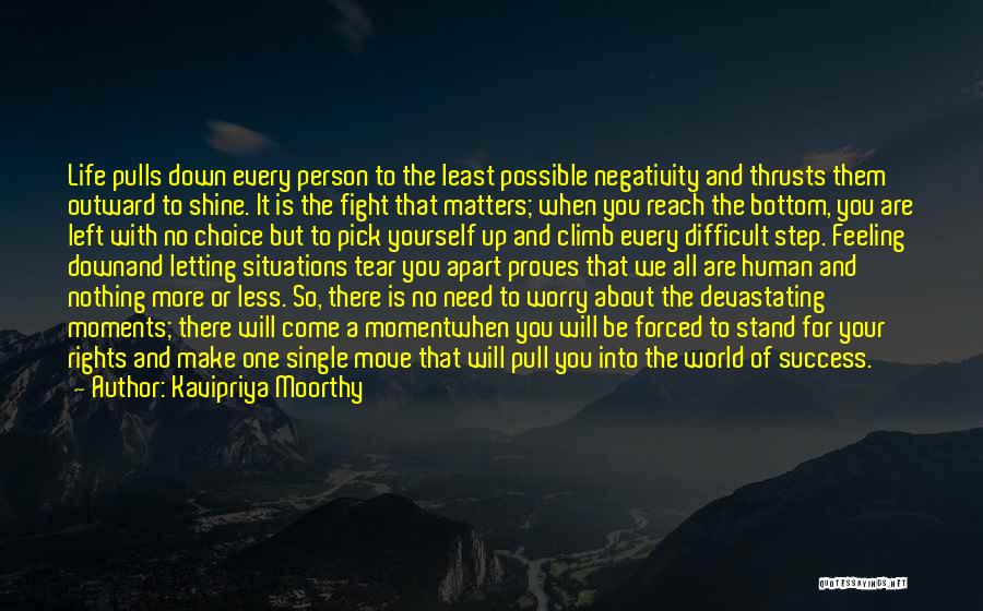 Kavipriya Moorthy Quotes: Life Pulls Down Every Person To The Least Possible Negativity And Thrusts Them Outward To Shine. It Is The Fight