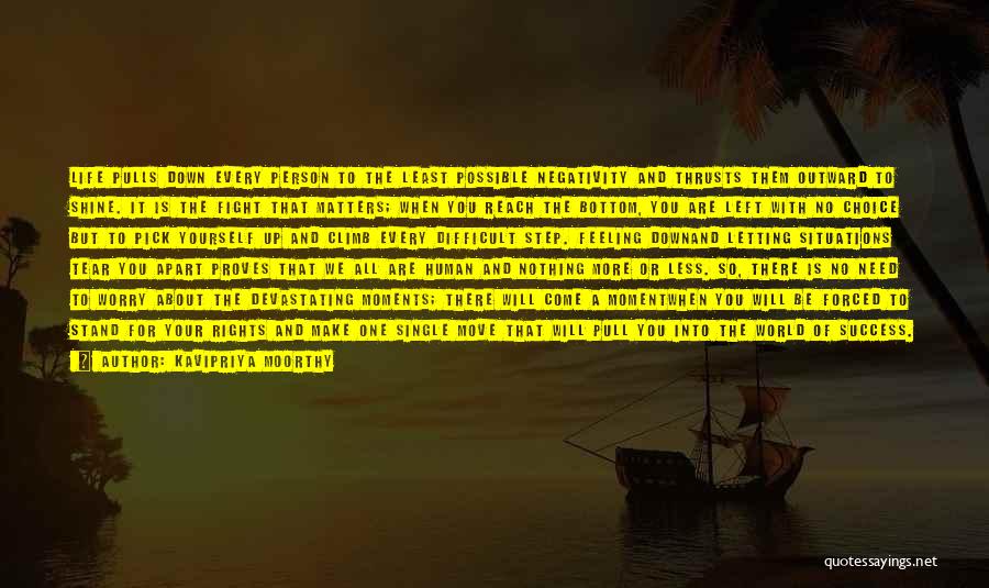 Kavipriya Moorthy Quotes: Life Pulls Down Every Person To The Least Possible Negativity And Thrusts Them Outward To Shine. It Is The Fight