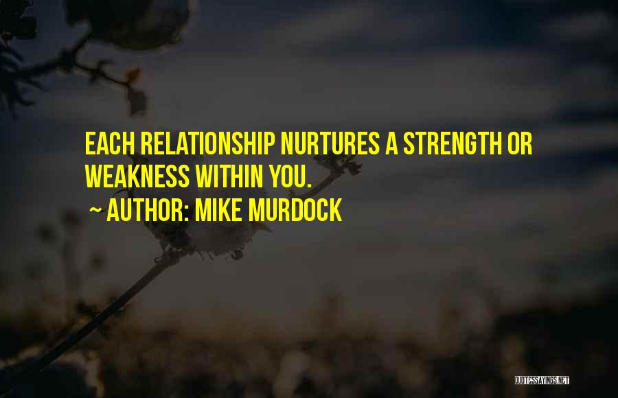 Mike Murdock Quotes: Each Relationship Nurtures A Strength Or Weakness Within You.