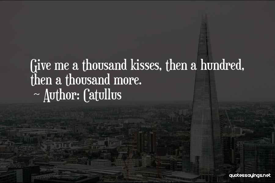 Catullus Quotes: Give Me A Thousand Kisses, Then A Hundred, Then A Thousand More.