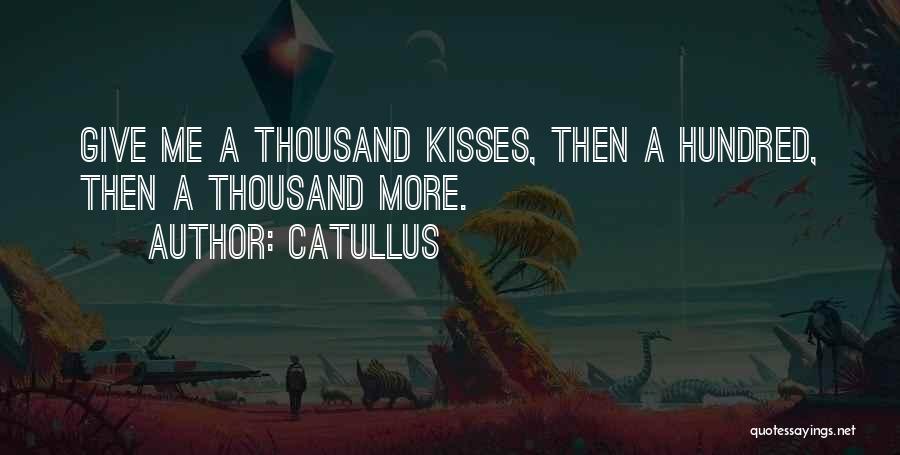 Catullus Quotes: Give Me A Thousand Kisses, Then A Hundred, Then A Thousand More.