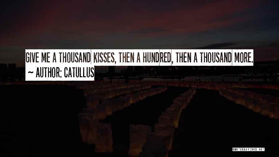 Catullus Quotes: Give Me A Thousand Kisses, Then A Hundred, Then A Thousand More.