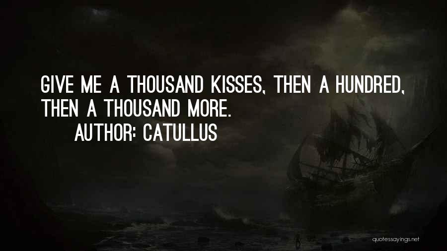 Catullus Quotes: Give Me A Thousand Kisses, Then A Hundred, Then A Thousand More.