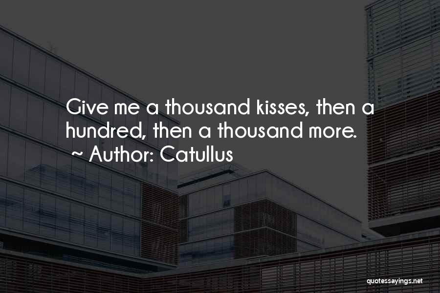 Catullus Quotes: Give Me A Thousand Kisses, Then A Hundred, Then A Thousand More.