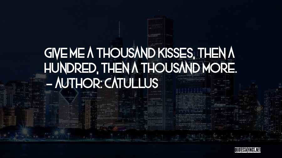 Catullus Quotes: Give Me A Thousand Kisses, Then A Hundred, Then A Thousand More.