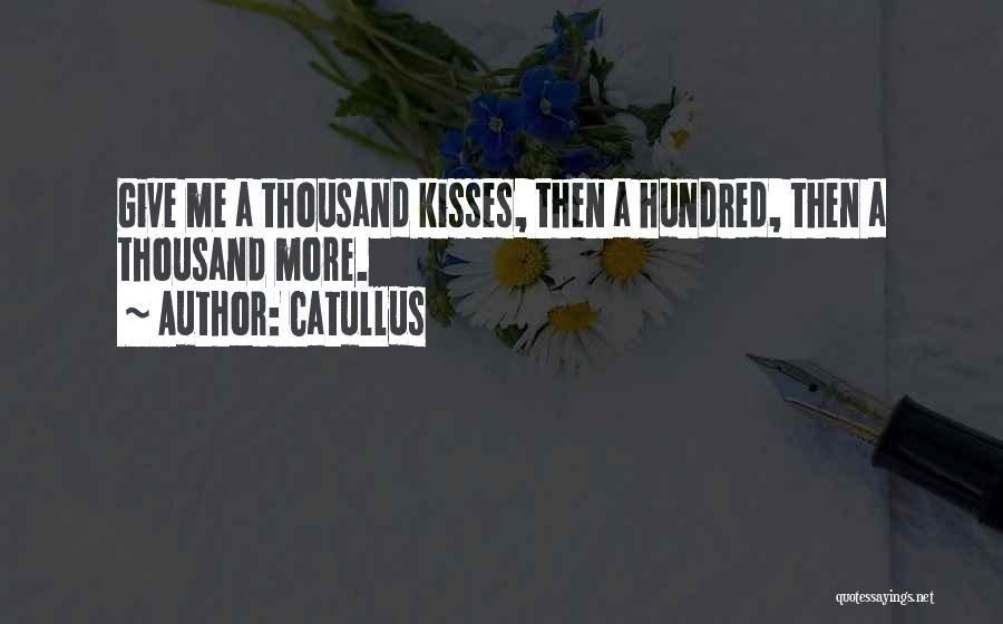 Catullus Quotes: Give Me A Thousand Kisses, Then A Hundred, Then A Thousand More.