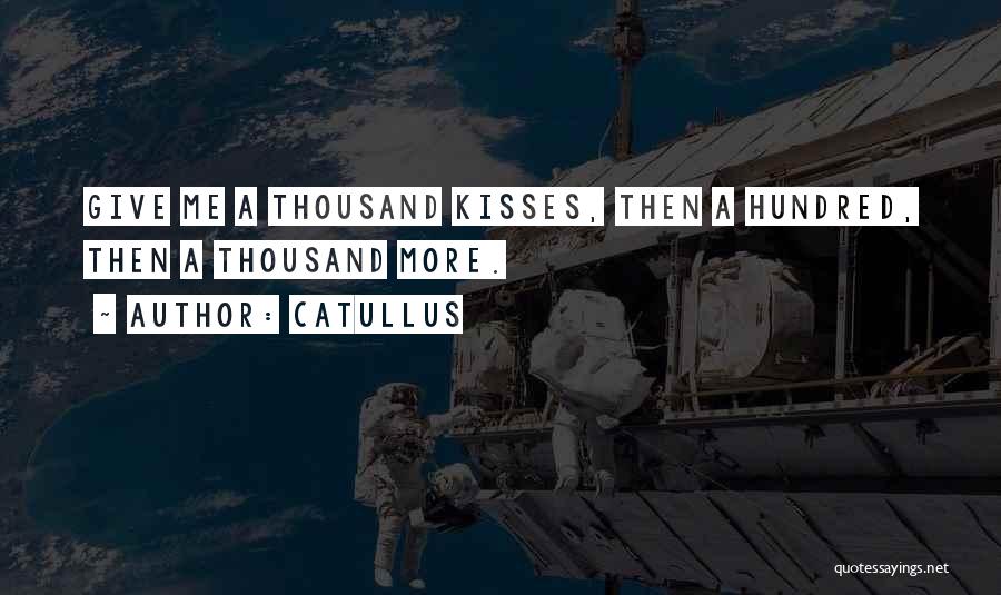 Catullus Quotes: Give Me A Thousand Kisses, Then A Hundred, Then A Thousand More.