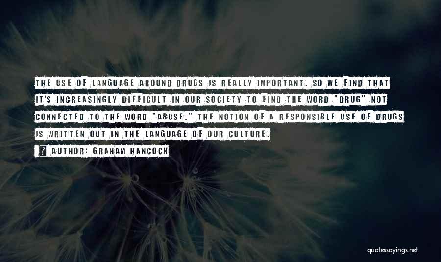 Graham Hancock Quotes: The Use Of Language Around Drugs Is Really Important. So We Find That It's Increasingly Difficult In Our Society To